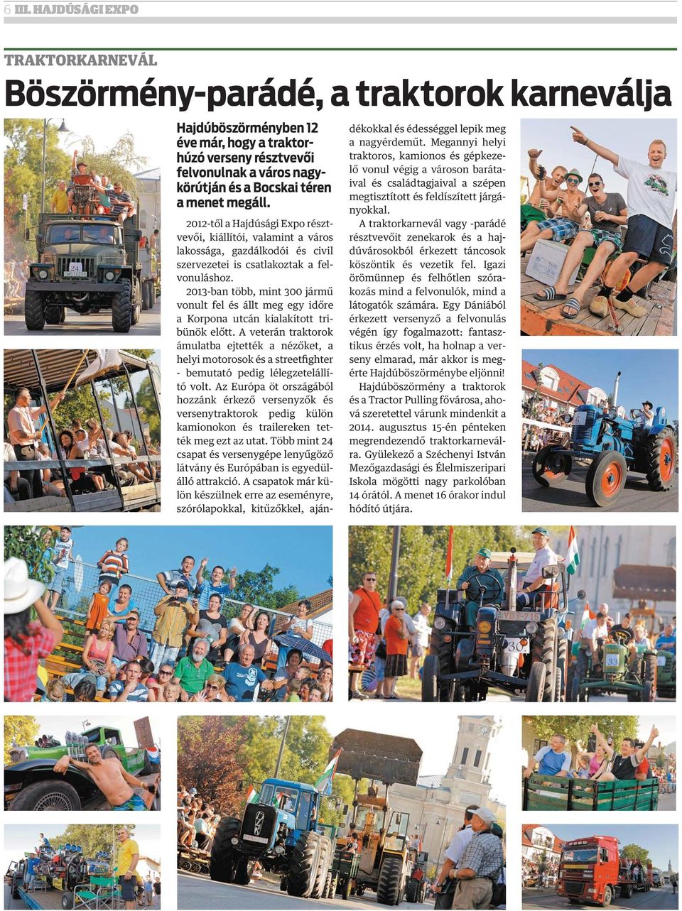menet megáll. 2012-től a Hajdúsági Expo résztvevői, kiállítói, valamint a város lakossága, gazdálkodói és civil szervezetei is csatlakoztak a felvonuláshoz.