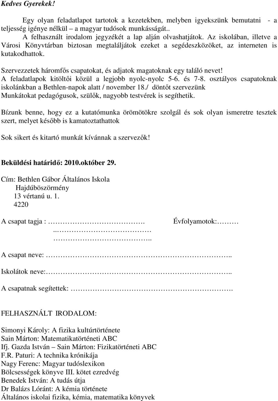 Szervezzetek háromfős csapatokat, és adjatok magatoknak egy találó nevet! A feladatlapok kitöltői közül a legjobb nyolc-nyolc 5-6. és 7-8.