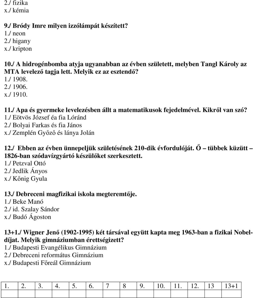 / Apa és gyermeke levelezésben állt a matematikusok fejedelmével. Kikről van szó? 1./ Eötvös József éa fia Lóránd 2./ Bolyai Farkas és fia János x./ Zemplén Győző és lánya Jolán 12.