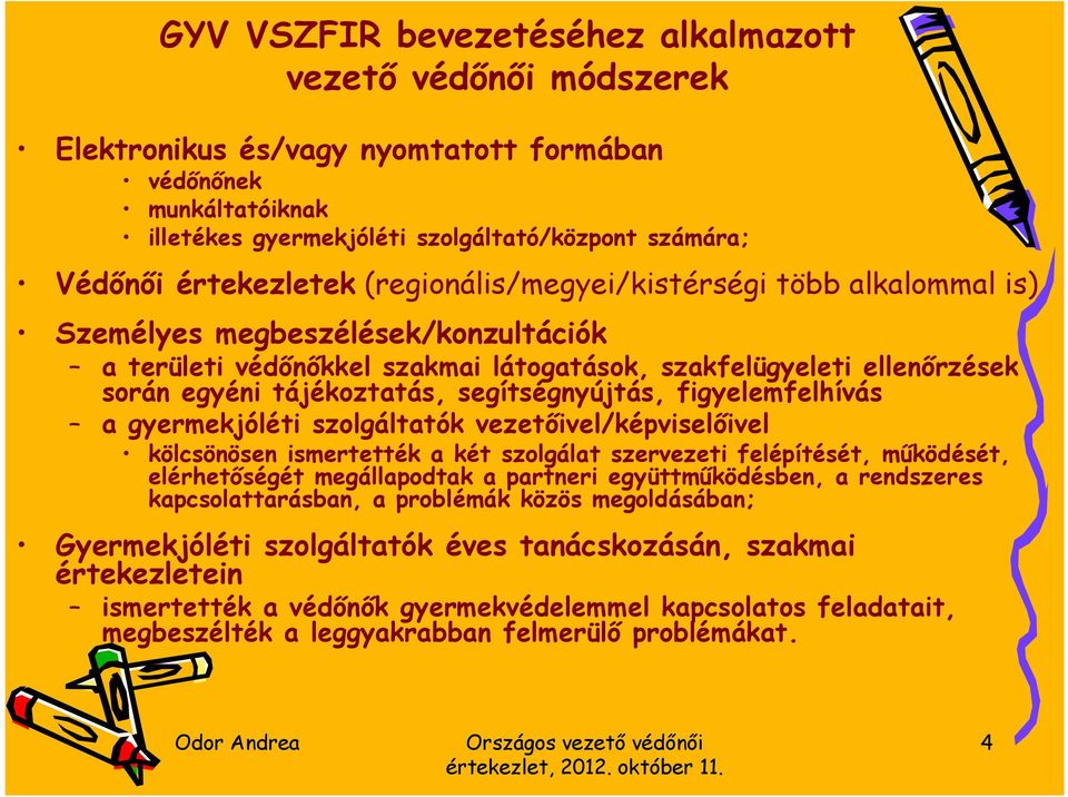 segítségnyújtás, figyelemfelhívás a gyermekjóléti szolgáltatók vezetőivel/képviselőivel kölcsönösen ismertették a két szolgálat szervezeti felépítését, működését, elérhetőségét megállapodtak a