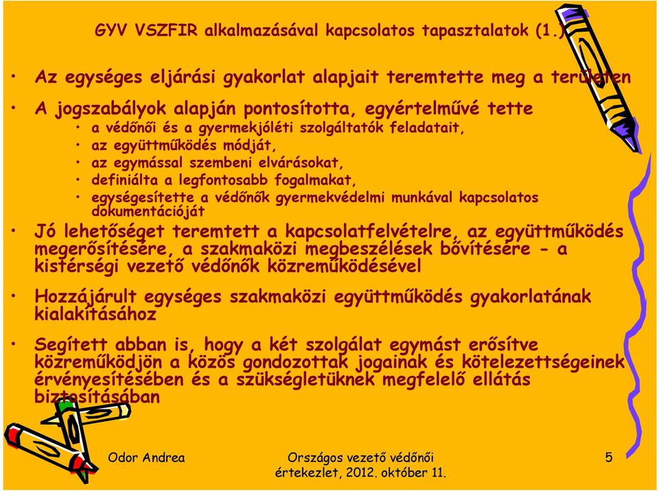 módját, az egymással szembeni elvárásokat, definiálta a legfontosabb fogalmakat, egységesítette a védőnők gyermekvédelmi munkával kapcsolatos dokumentációját Jó lehetőséget teremtett a