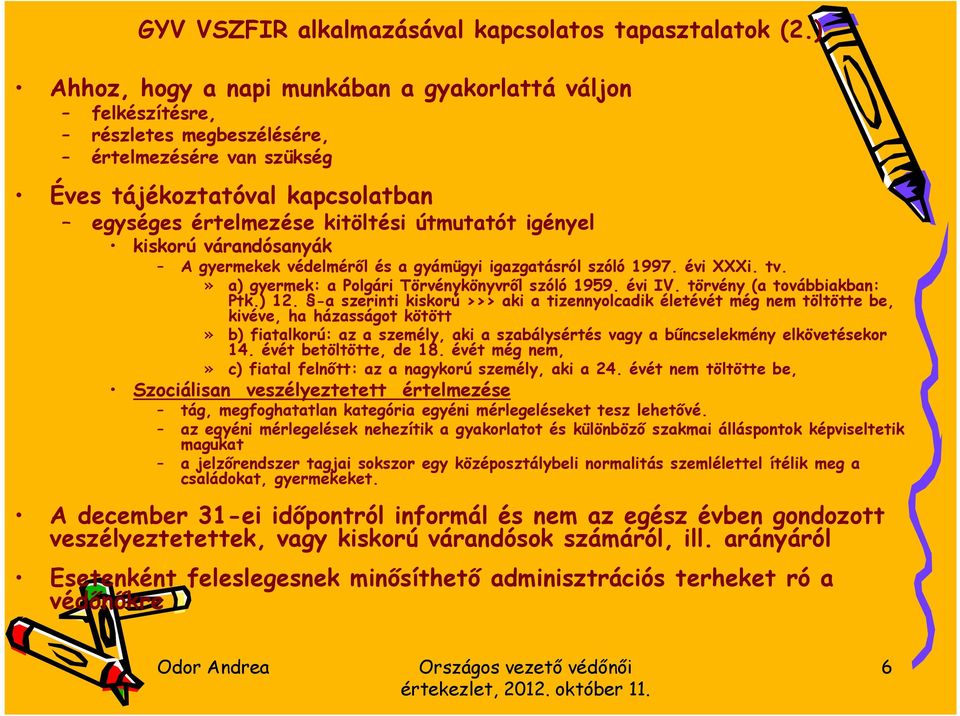 kiskorú várandósanyák A gyermekek védelméről és a gyámügyi igazgatásról szóló 1997. évi XXXi. tv.» a) gyermek: a Polgári Törvénykönyvről szóló 1959. évi IV. törvény (a továbbiakban: Ptk.) 12.