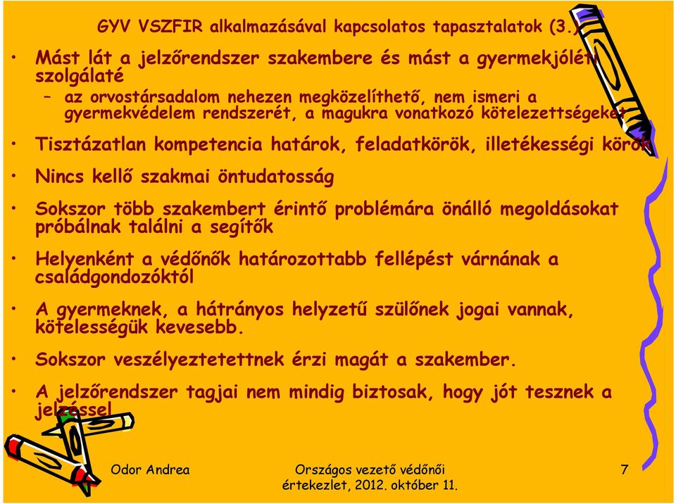 kötelezettségeket Tisztázatlan kompetencia határok, feladatkörök, illetékességi körök Nincs kellő szakmai öntudatosság Sokszor több szakembert érintő problémára önálló megoldásokat