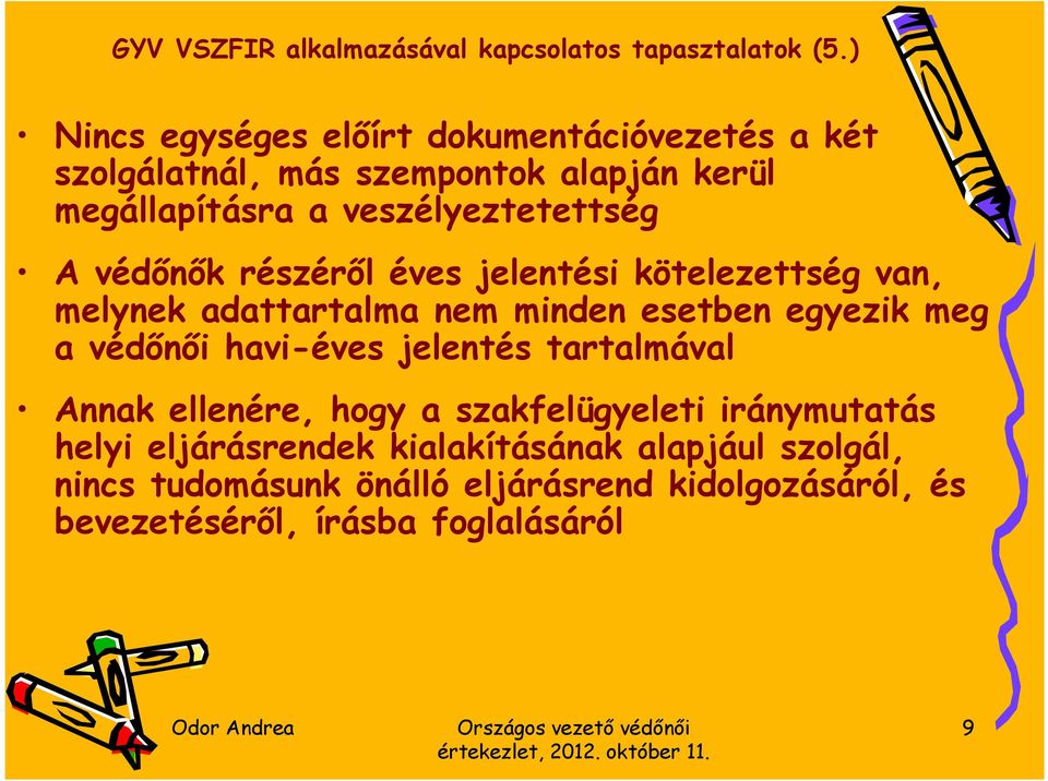 részéről éves jelentési kötelezettség van, melynek adattartalma nem minden esetben egyezik meg a védőnői havi-éves jelentés tartalmával