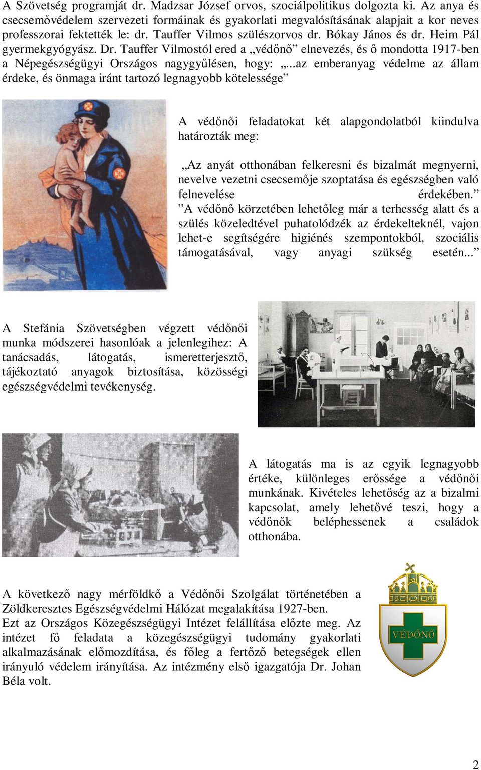 Heim Pál gyermekgyógyász. Dr. Tauffer Vilmostól ered a védőnő elnevezés, és ő mondotta 1917-ben a Népegészségügyi Országos nagygyűlésen, hogy:.