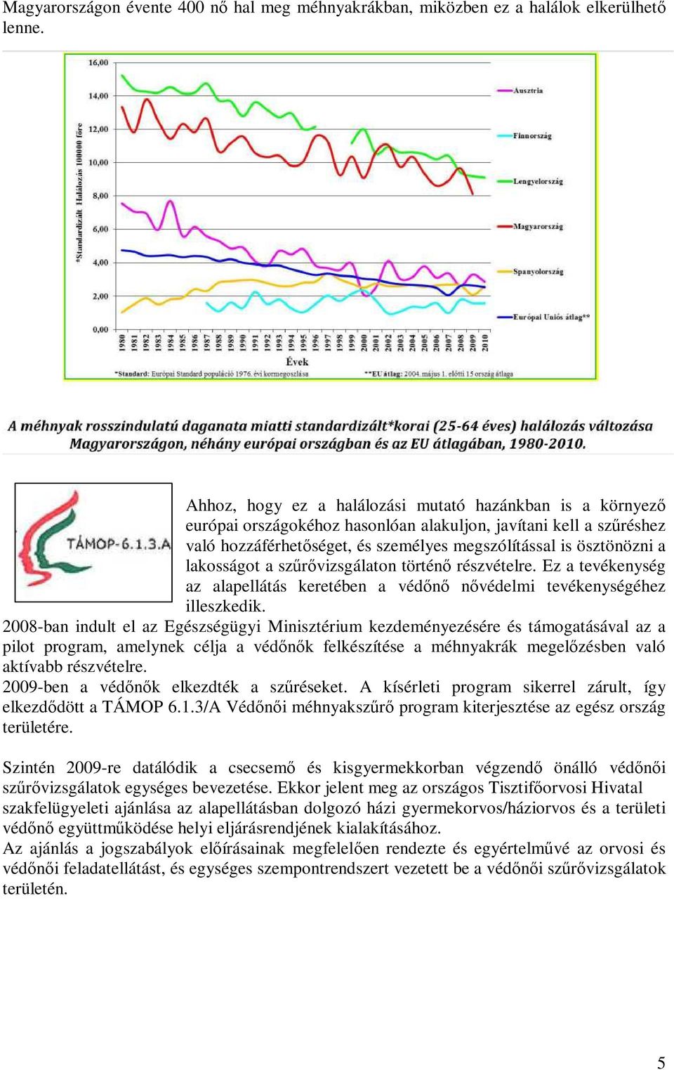 lakosságot a szűrővizsgálaton történő részvételre. Ez a tevékenység az alapellátás keretében a védőnő nővédelmi tevékenységéhez illeszkedik.