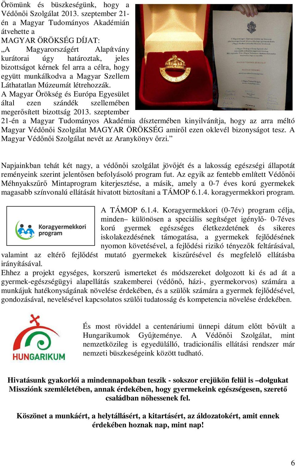 munkálkodva a Magyar Szellem Láthatatlan Múzeumát létrehozzák. A Magyar Örökség és Európa Egyesület által ezen szándék szellemében megerősített bizottság 2013.