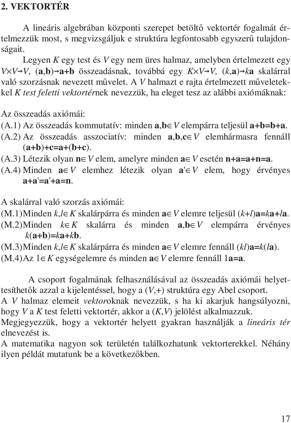 A V halmazt e rajta értelmezett mőveletekkel K test feletti vektortérnek nevezzük, ha eleget tesz az alábbi axiómáknak: Az összeadás axiómái: (A.