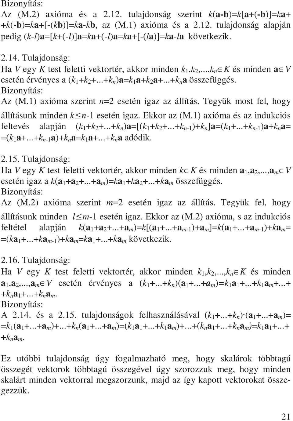 1) axióma szerint n=2 esetén igaz az állítás. Tegyük most fel, hogy állításunk minden k n-1 esetén igaz. Ekkor az (M.1) axióma és az indukciós feltevés alapján (k 1 +k 2 +...+k n )a=[(k 1 +k 2 +.