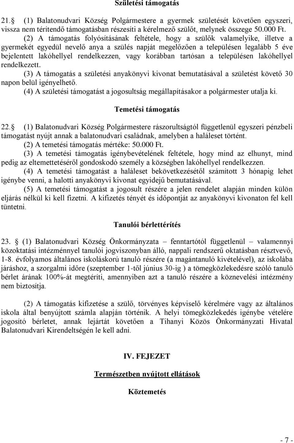 rendelkezzen, vagy korábban tartósan a településen lakóhellyel rendelkezett. (3) A támogatás a születési anyakönyvi kivonat bemutatásával a születést követő 30 napon belül igényelhető.