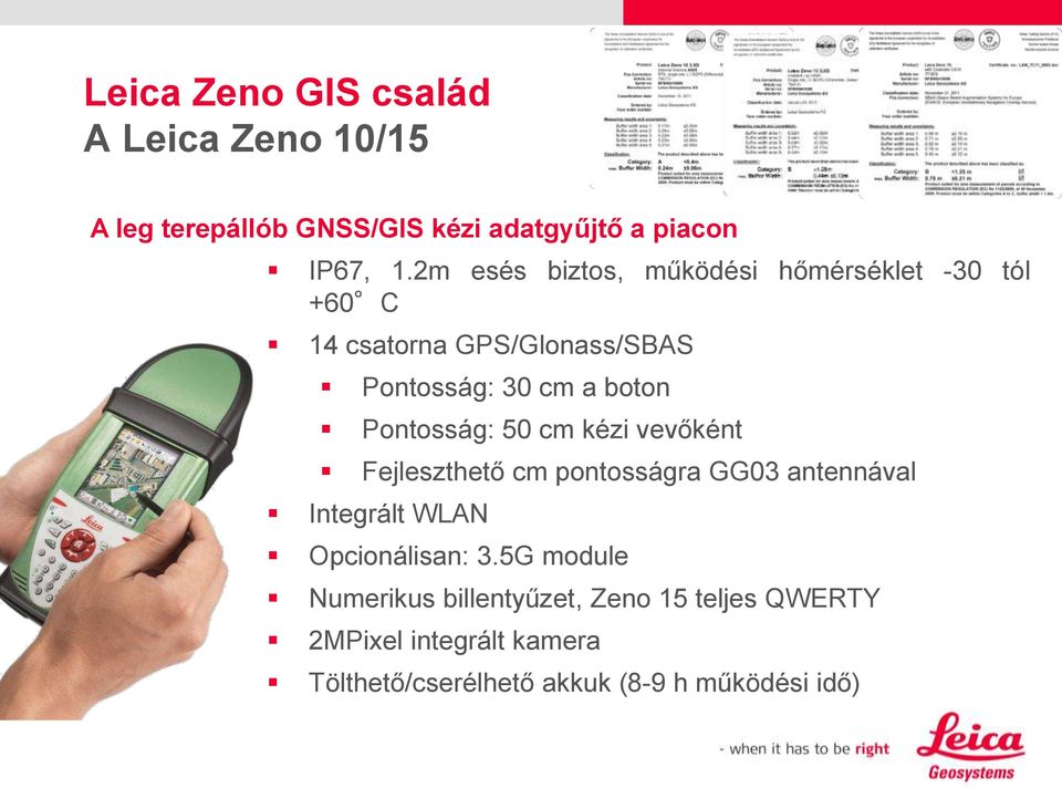 Pontosság: 50 cm kézi vevőként Fejleszthető cm pontosságra GG03 antennával Integrált WLAN Opcionálisan: 3.