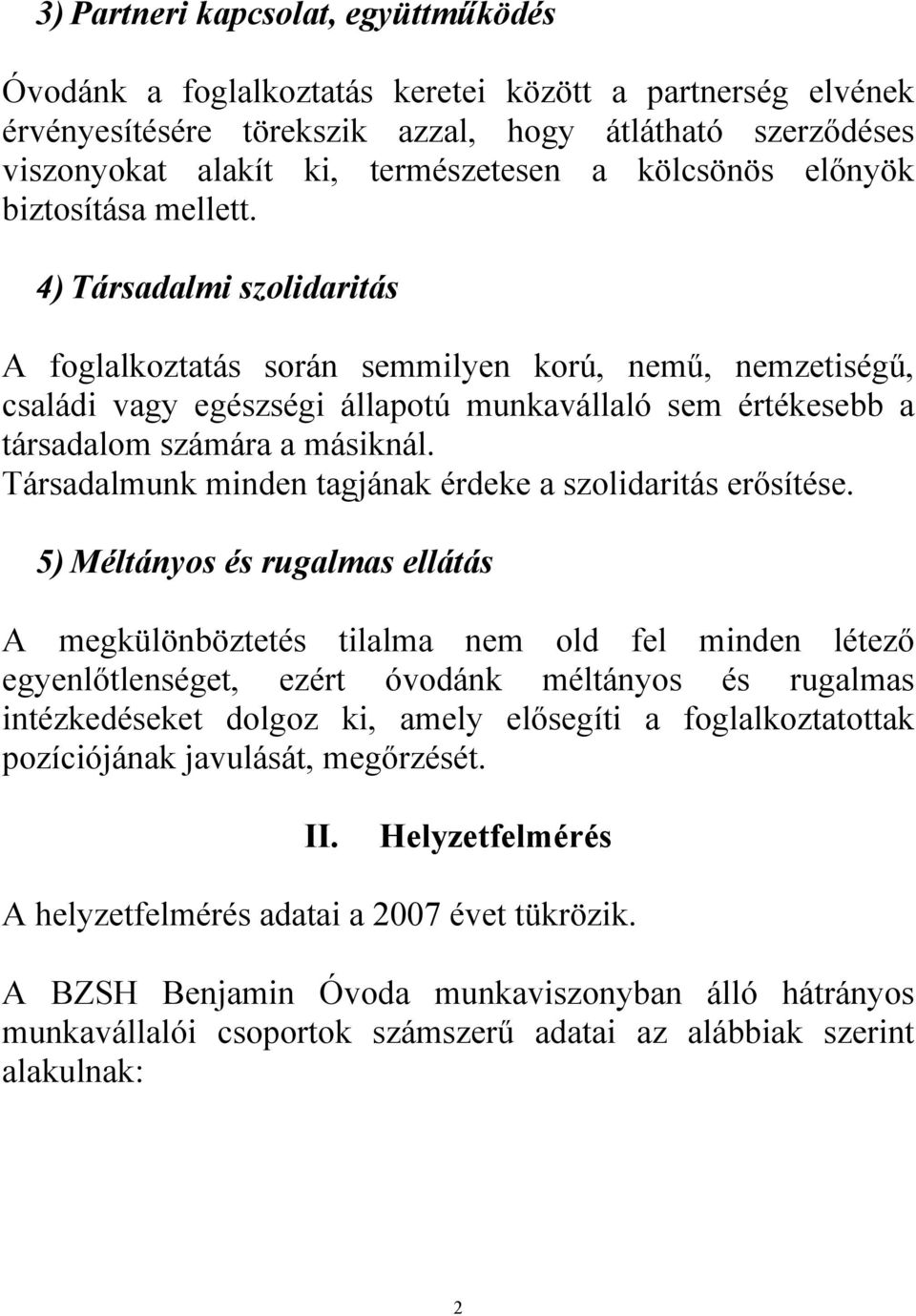 4) Társadalmi szolidaritás A foglalkoztatás során semmilyen korú, nemű, nemzetiségű, családi vagy egészségi állapotú munkavállaló sem értékesebb a társadalom számára a másiknál.