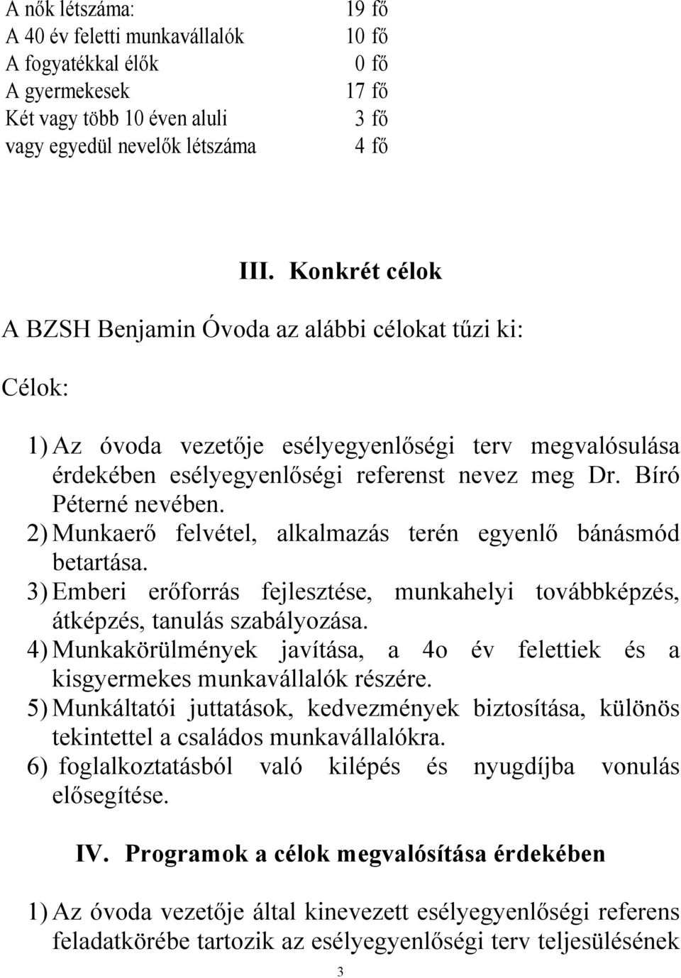 2) Munkaerő felvétel, alkalmazás terén egyenlő bánásmód betartása. 3) Emberi erőforrás fejlesztése, munkahelyi továbbképzés, átképzés, tanulás szabályozása.