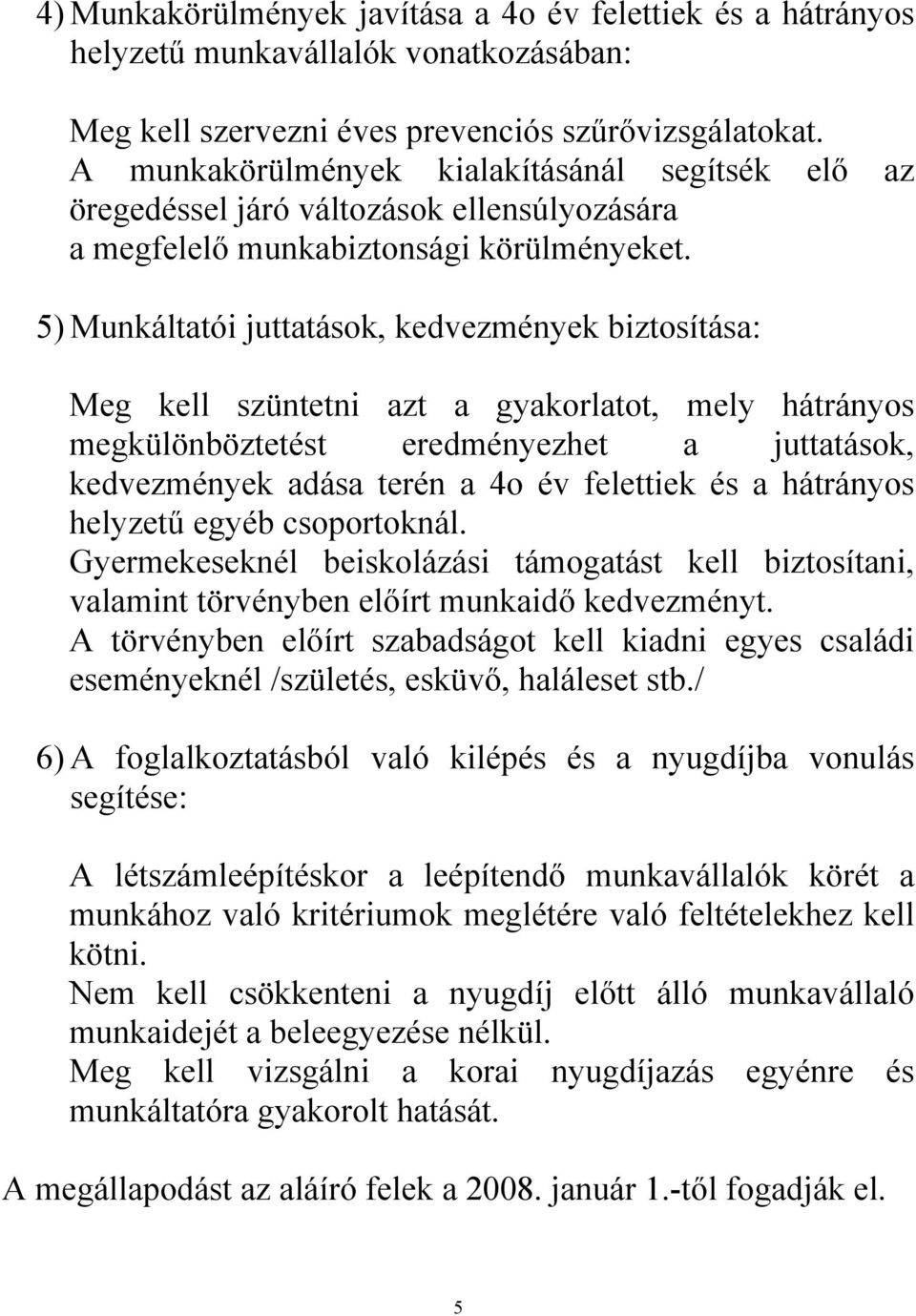 5) Munkáltatói juttatások, kedvezmények biztosítása: Meg kell szüntetni azt a gyakorlatot, mely hátrányos megkülönböztetést eredményezhet a juttatások, kedvezmények adása terén a 4o év felettiek és a