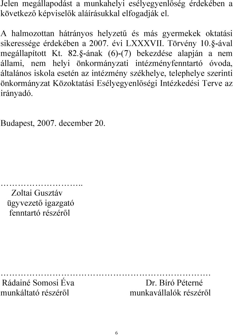 -ának (6)-(7) bekezdése alapján a nem állami, nem helyi önkormányzati intézményfenntartó óvoda, általános iskola esetén az intézmény székhelye, telephelye szerinti