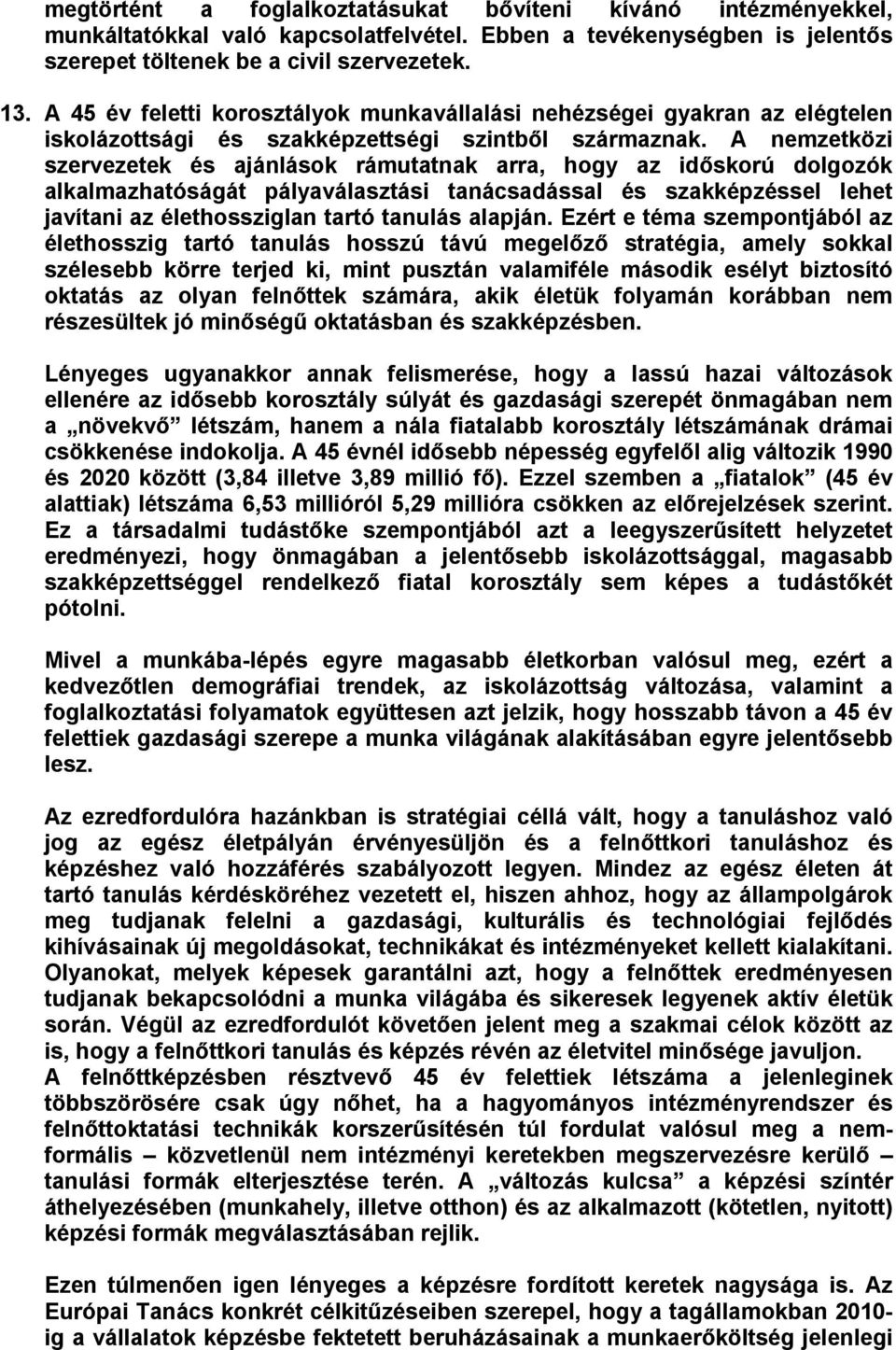 A nemzetközi szervezetek és ajánlások rámutatnak arra, hogy az időskorú dolgozók alkalmazhatóságát pályaválasztási tanácsadással és szakképzéssel lehet javítani az élethossziglan tartó tanulás