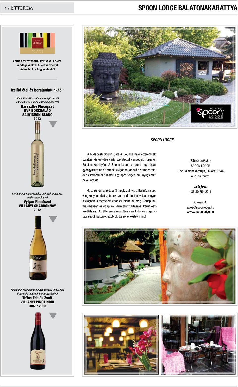 malackolbász gyömbérmustárral, házi csalamádéval Vylyan Pincészet villányi Chardonnay 2012 A budapesti Spoon Cafe & Lounge hajó étteremnek balatoni kistestvére várja szeretettel vendégeit májustól,