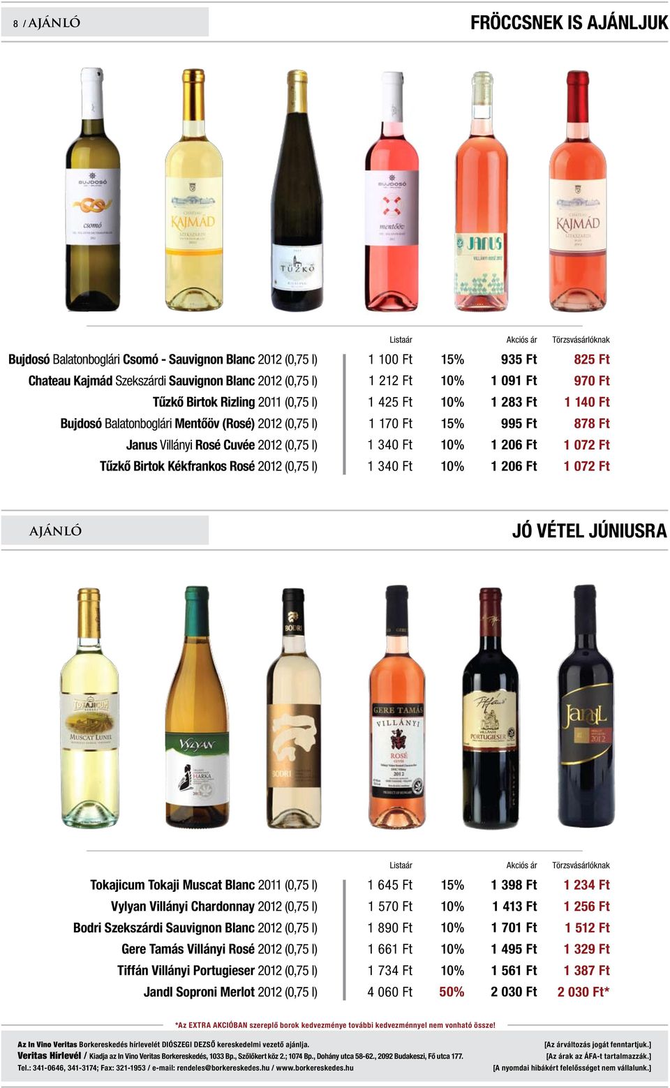 (0,75 l) 1 340 Ft 1 206 Ft 1 072 Ft Tűzkő Birtok Kékfrankos Rosé 2012 (0,75 l) 1 340 Ft 1 206 Ft 1 072 Ft ajánló JÓ VÉTEL JÚNIUSRA Listaár Akciós ár Törzsvásárlóknak Tokajicum Tokaji Muscat Blanc