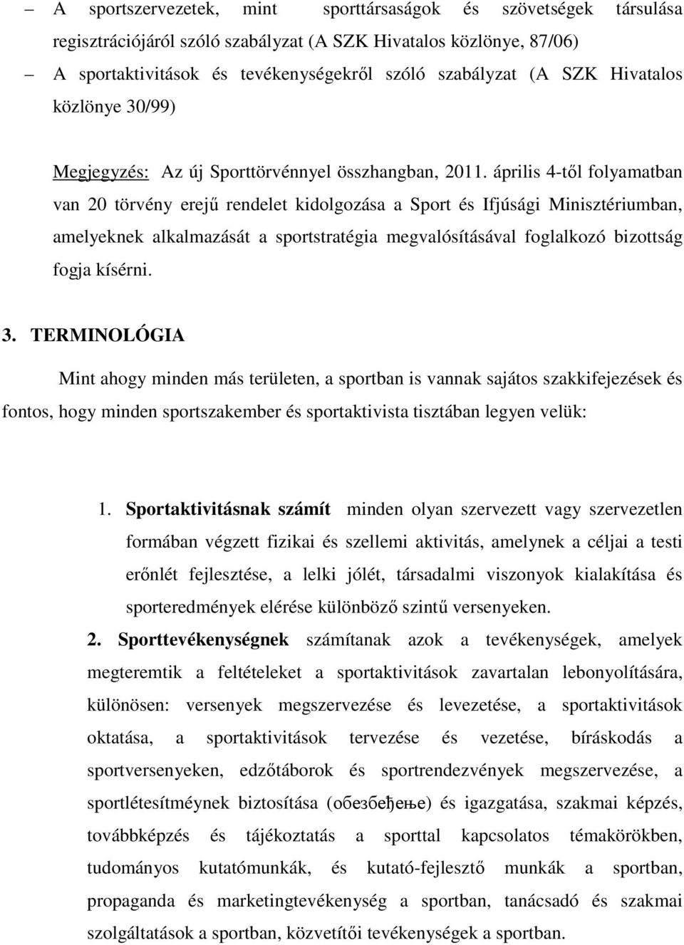 április 4-től folyamatban van 20 törvény erejű rendelet kidolgozása a Sport és Ifjúsági Minisztériumban, amelyeknek alkalmazását a sportstratégia megvalósításával foglalkozó bizottság fogja kísérni.
