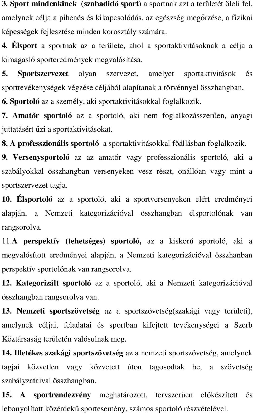 Sportszervezet olyan szervezet, amelyet sportaktivitások és sporttevékenységek végzése céljából alapítanak a törvénnyel összhangban. 6. Sportoló az a személy, aki sportaktivitásokkal foglalkozik. 7.