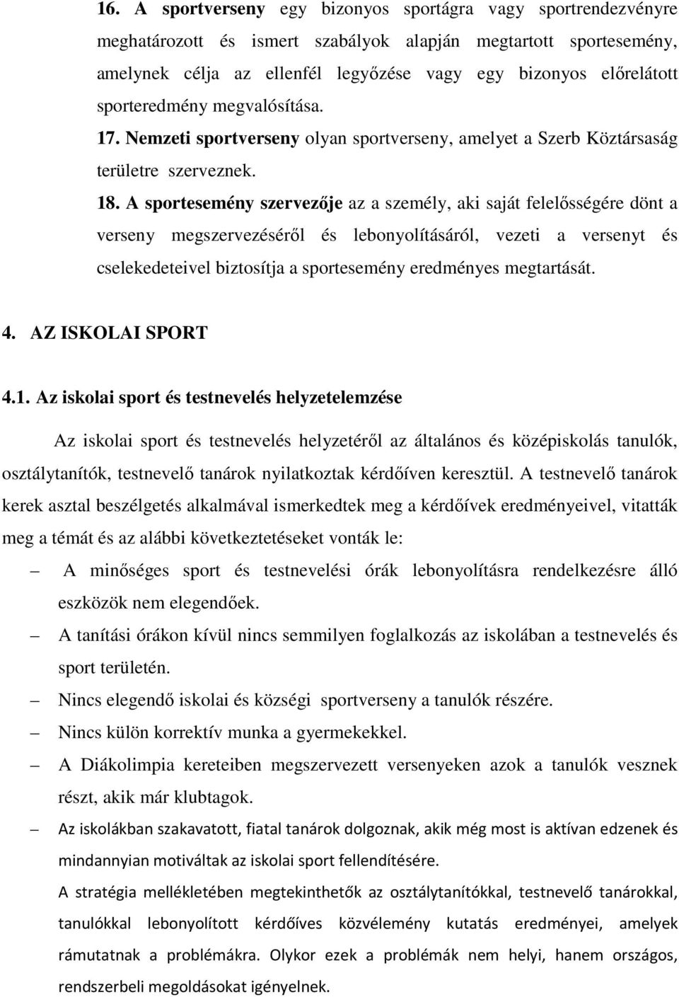 A sportesemény szervezője az a személy, aki saját felelősségére dönt a verseny megszervezéséről és lebonyolításáról, vezeti a versenyt és cselekedeteivel biztosítja a sportesemény eredményes