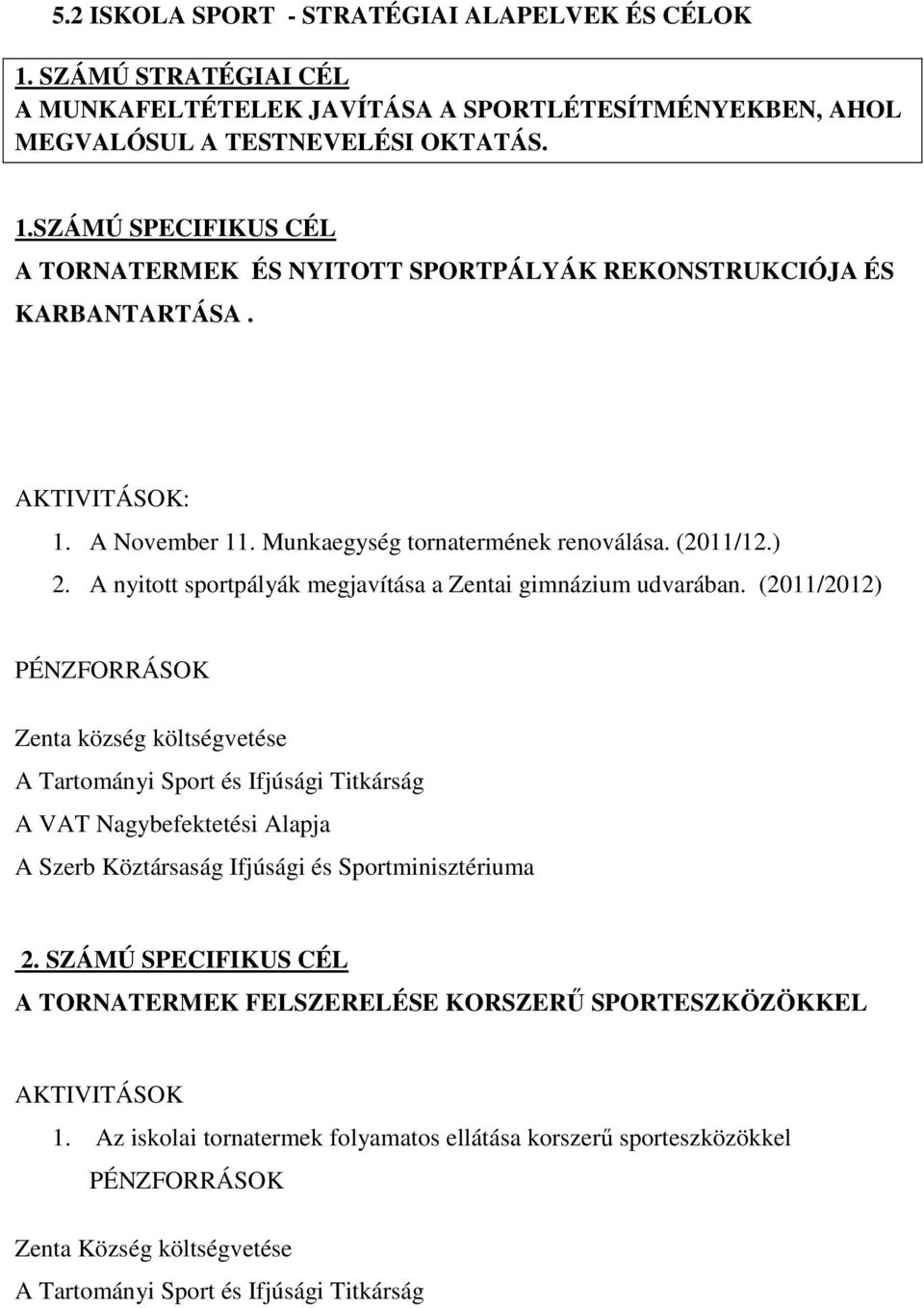 (2011/2012) PÉNZFORRÁSOK Zenta község költségvetése A Tartományi Sport és Ifjúsági Titkárság A VAT Nagybefektetési Alapja A Szerb Köztársaság Ifjúsági és Sportminisztériuma 2.