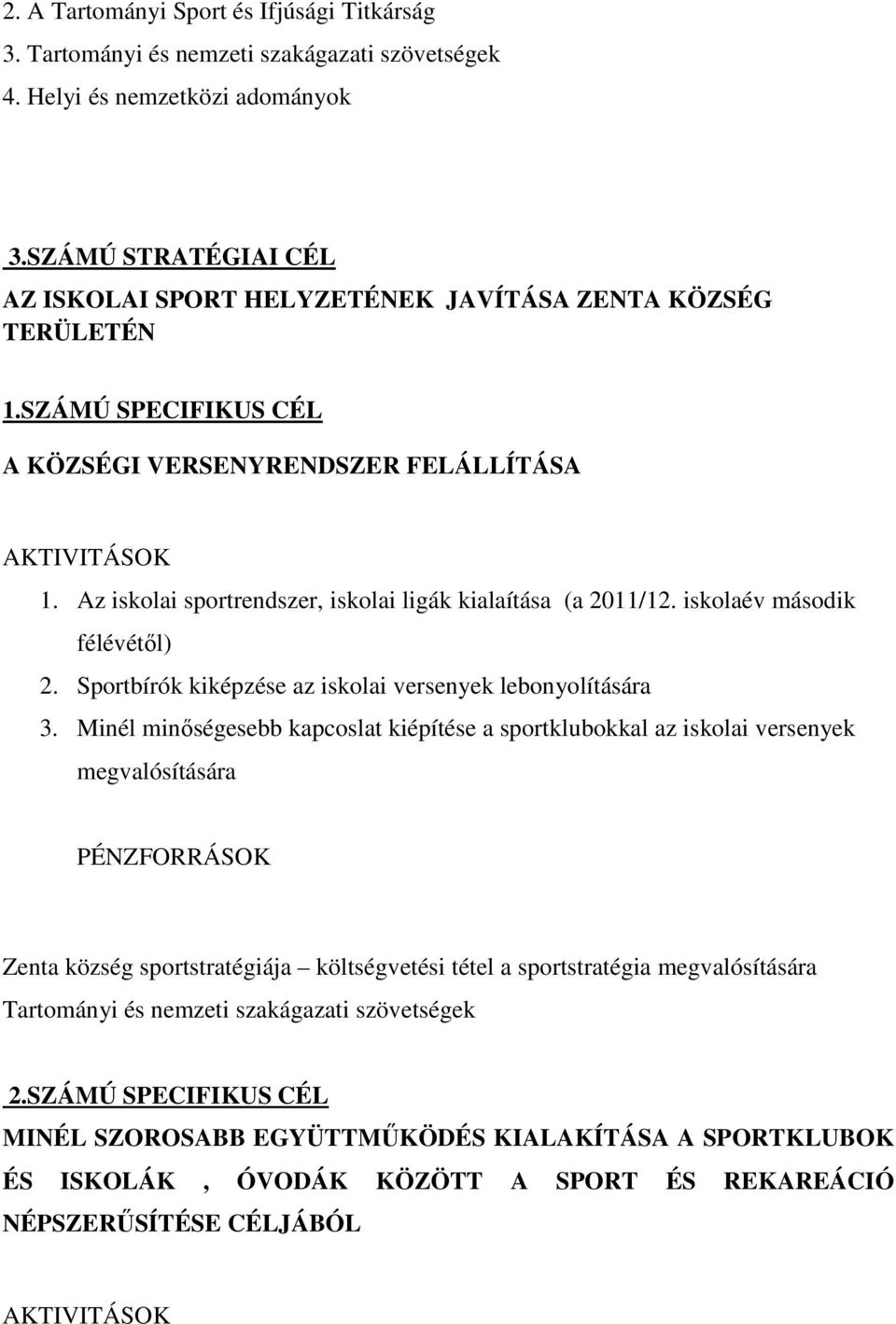 Az iskolai sportrendszer, iskolai ligák kialaítása (a 2011/12. iskolaév második félévétől) 2. Sportbírók kiképzése az iskolai versenyek lebonyolítására 3.