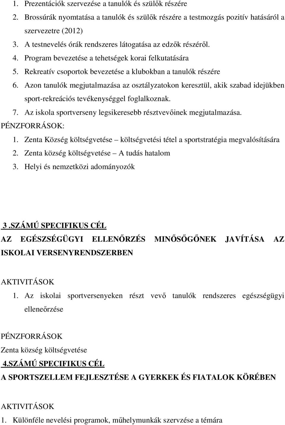 Azon tanulók megjutalmazása az osztályzatokon keresztül, akik szabad idejükben sport-rekreációs tevékenységgel foglalkoznak. 7. Az iskola sportverseny legsikeresebb résztvevőinek megjutalmazása.