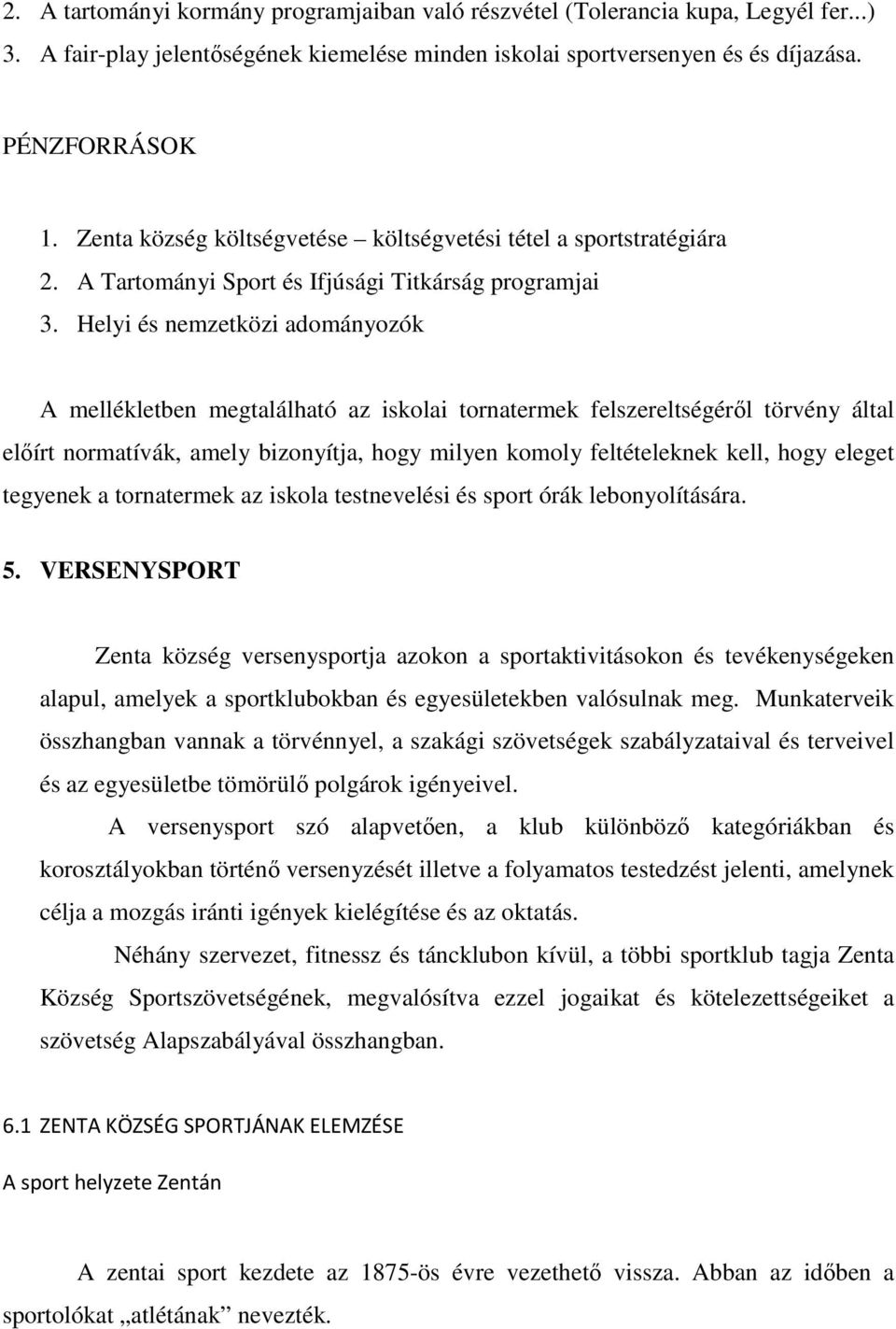 Helyi és nemzetközi adományozók A mellékletben megtalálható az iskolai tornatermek felszereltségéről törvény által előírt normatívák, amely bizonyítja, hogy milyen komoly feltételeknek kell, hogy