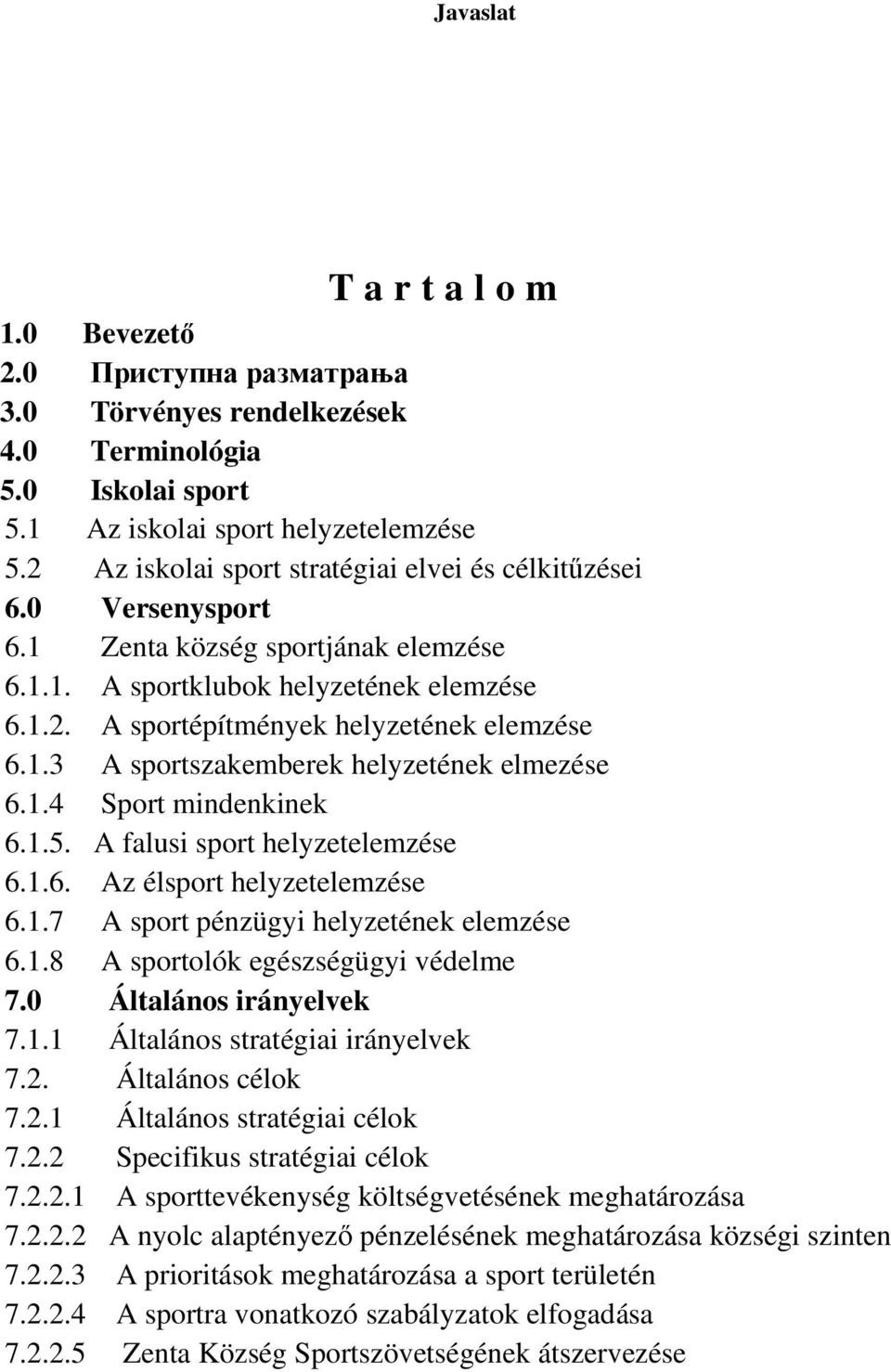 1.4 Sport mindenkinek 6.1.5. A falusi sport helyzetelemzése 6.1.6. Az élsport helyzetelemzése 6.1.7 A sport pénzügyi helyzetének elemzése 6.1.8 A sportolók egészségügyi védelme 7.