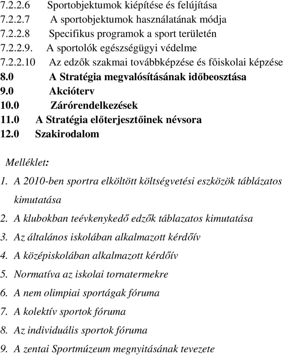 A 2010-ben sportra elköltött költségvetési eszközök táblázatos kimutatása 2. A klubokban teévkenykedő edzők táblazatos kimutatása 3. Az általános iskolában alkalmazott kérdőív 4.