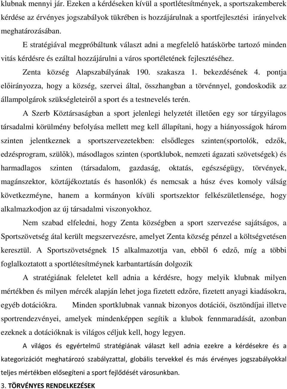 szakasza 1. bekezdésének 4. pontja előirányozza, hogy a község, szervei által, összhangban a törvénnyel, gondoskodik az állampolgárok szükségleteiről a sport és a testnevelés terén.