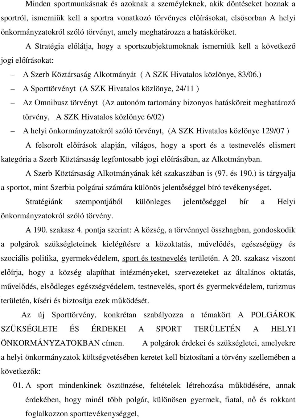 ) A Sporttörvényt (A SZK Hivatalos közlönye, 24/11 ) Az Omnibusz törvényt (Az autonóm tartomány bizonyos hatásköreit meghatározó törvény, A SZK Hivatalos közlönye 6/02) A helyi önkormányzatokról