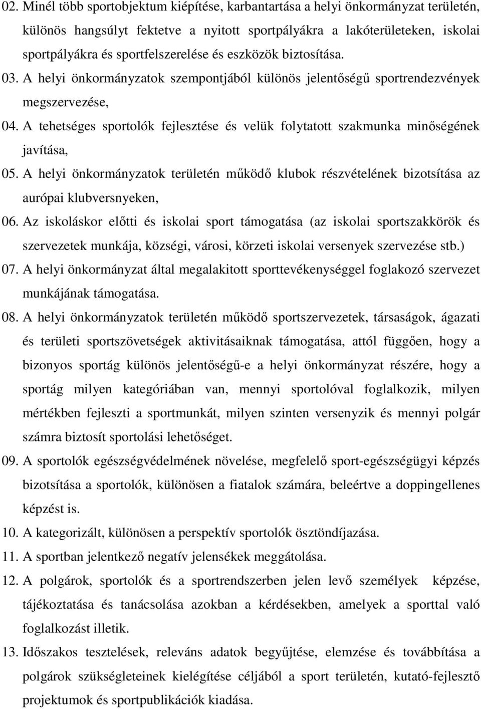 A tehetséges sportolók fejlesztése és velük folytatott szakmunka minőségének javítása, 05. A helyi önkormányzatok területén működő klubok részvételének bizotsítása az aurópai klubversnyeken, 06.