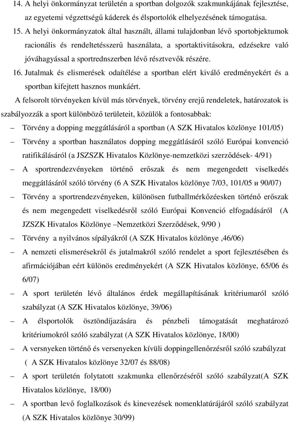 résztvevők részére. 16. Jutalmak és elismerések odaítélése a sportban elért kiváló eredményekért és a sportban kifejtett hasznos munkáért.