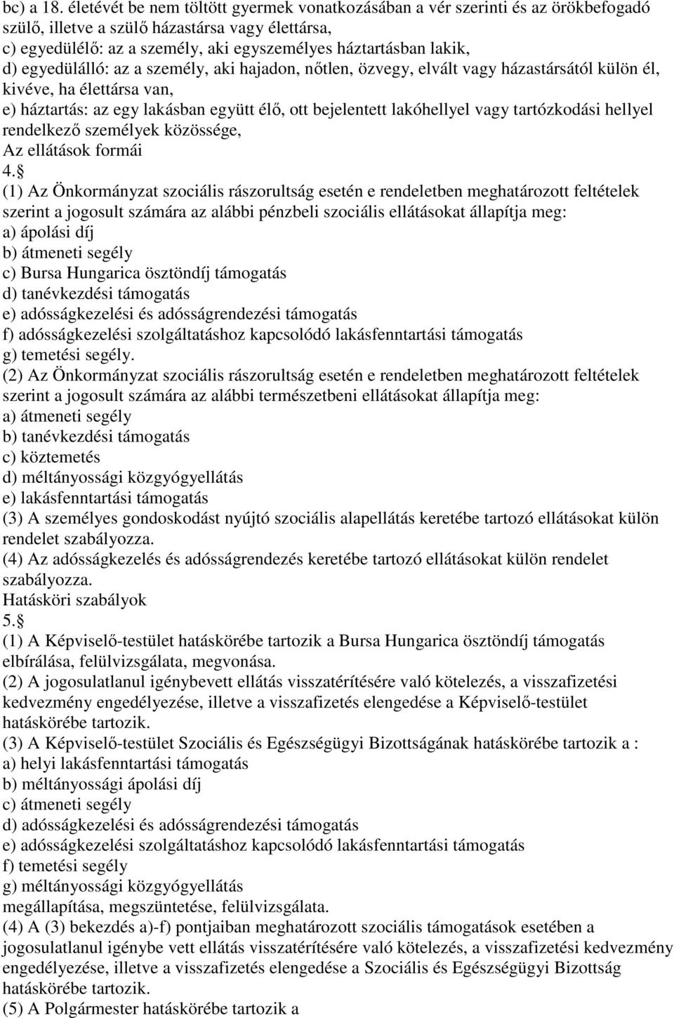 egyedülálló: az a személy, aki hajadon, nıtlen, özvegy, elvált vagy házastársától külön él, kivéve, ha élettársa van, e) háztartás: az egy lakásban együtt élı, ott bejelentett lakóhellyel vagy