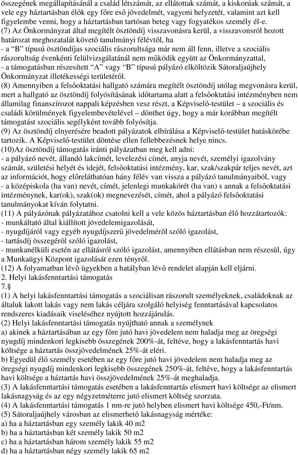 (7) Az Önkormányzat által megítélt ösztöndíj visszavonásra kerül, a visszavonsról hozott határozat meghozatalát követı tanulmányi félévtıl, ha - a B típusú ösztöndíjas szociális rászorultsága már nem