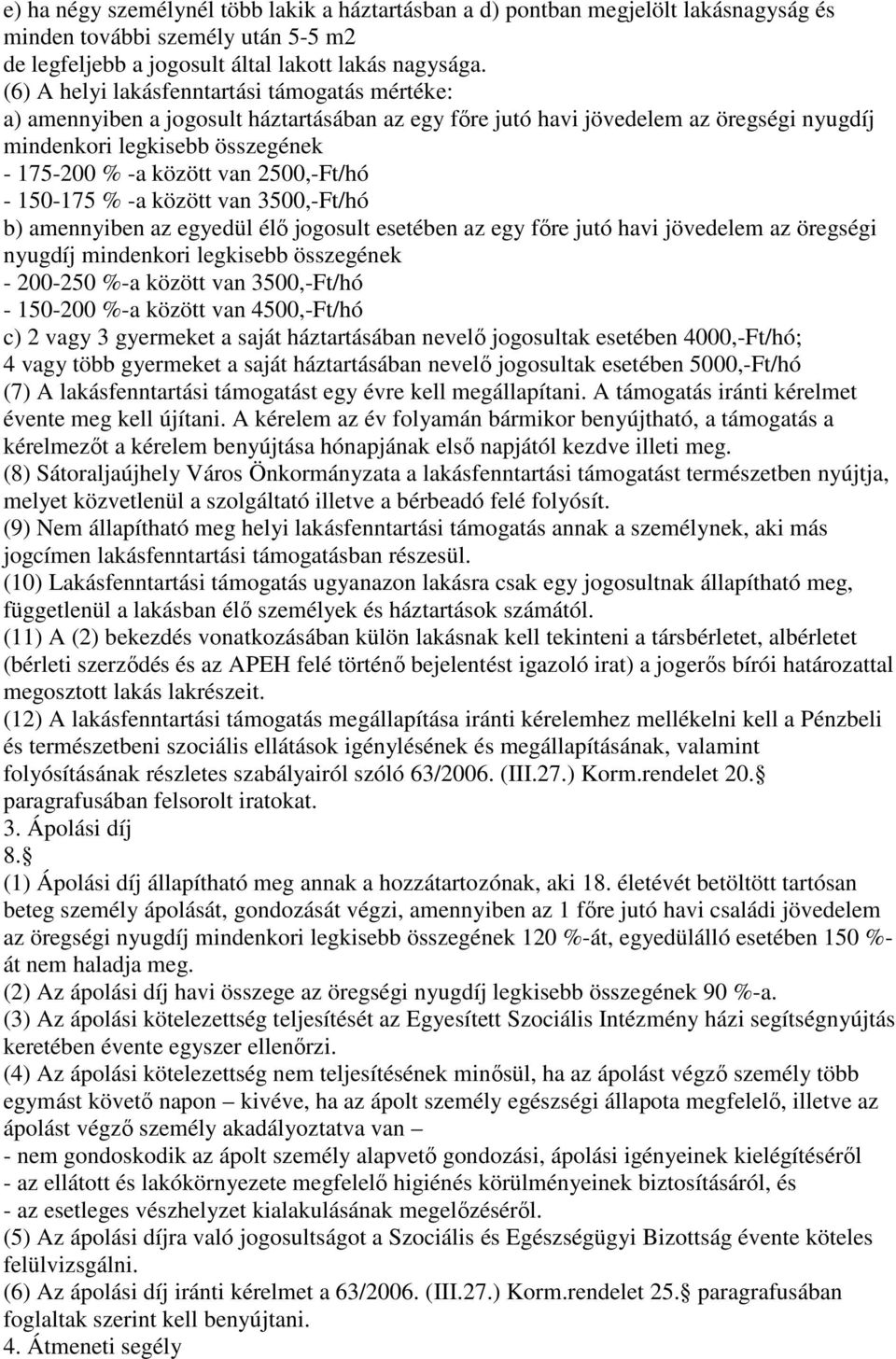 2500,-Ft/hó - 150-175 % -a között van 3500,-Ft/hó b) amennyiben az egyedül élı jogosult esetében az egy fıre jutó havi jövedelem az öregségi nyugdíj mindenkori legkisebb összegének - 200-250 %-a