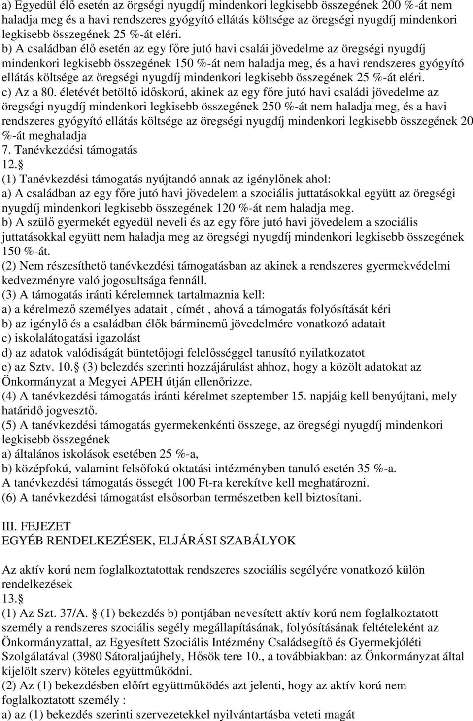 b) A családban élı esetén az egy fıre jutó havi csalái jövedelme az öregségi nyugdíj mindenkori legkisebb összegének 150 %-át nem haladja meg, és a havi rendszeres gyógyító ellátás költsége az