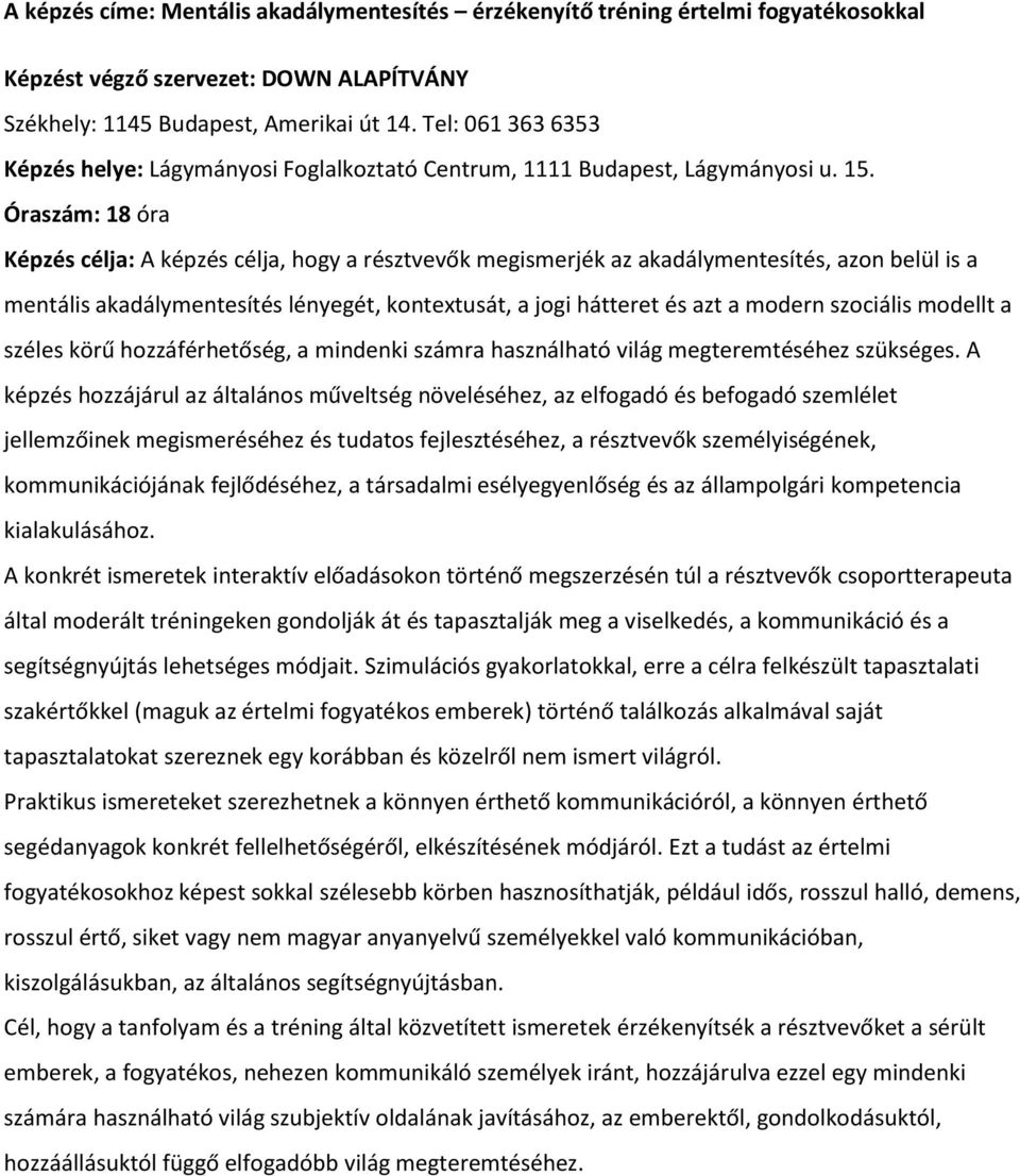 Óraszám: 18 óra Képzés célja: A képzés célja, hogy a résztvevők megismerjék az akadálymentesítés, azon belül is a mentális akadálymentesítés lényegét, kontextusát, a jogi hátteret és azt a modern