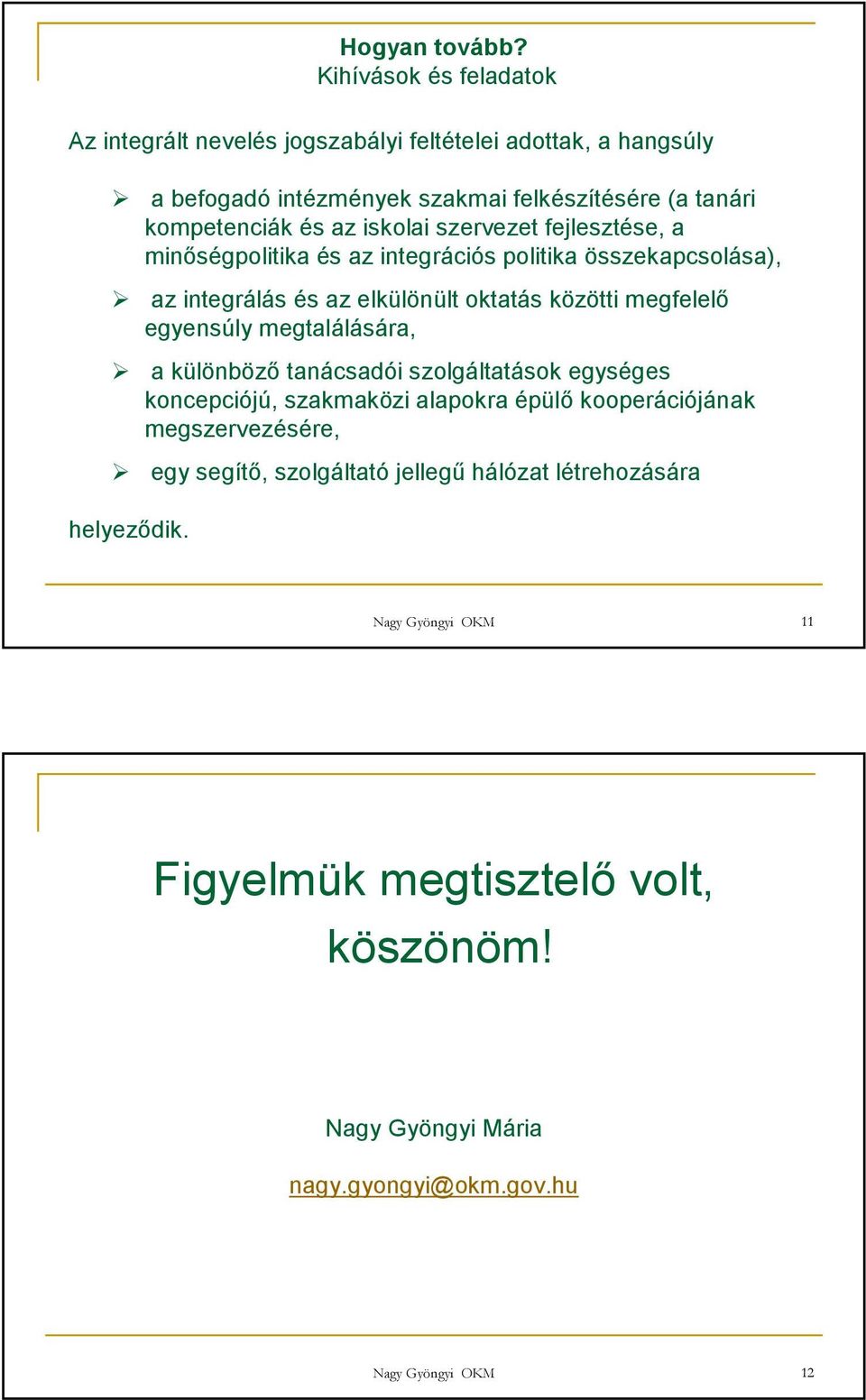 iskolai szervezet fejlesztése, a minıségpolitika és az integrációs politika összekapcsolása), az integrálás és az elkülönült oktatás közötti megfelelı egyensúly