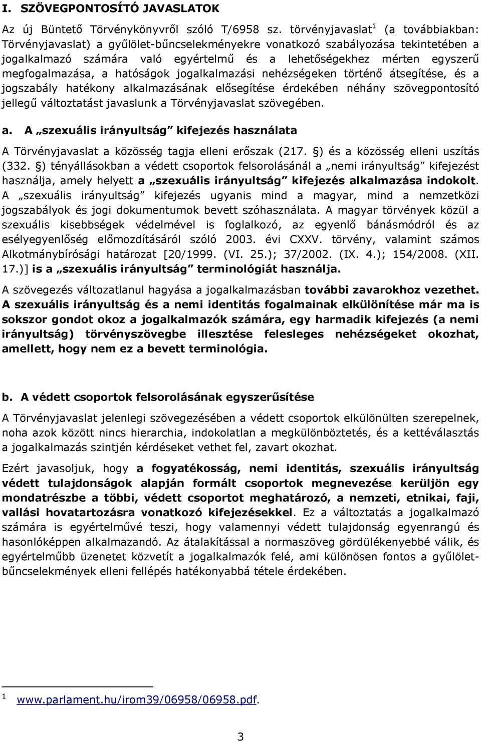 megfogalmazása, a hatóságok jogalkalmazási nehézségeken történő átsegítése, és a jogszabály hatékony alkalmazásának elősegítése érdekében néhány szövegpontosító jellegű változtatást javaslunk a