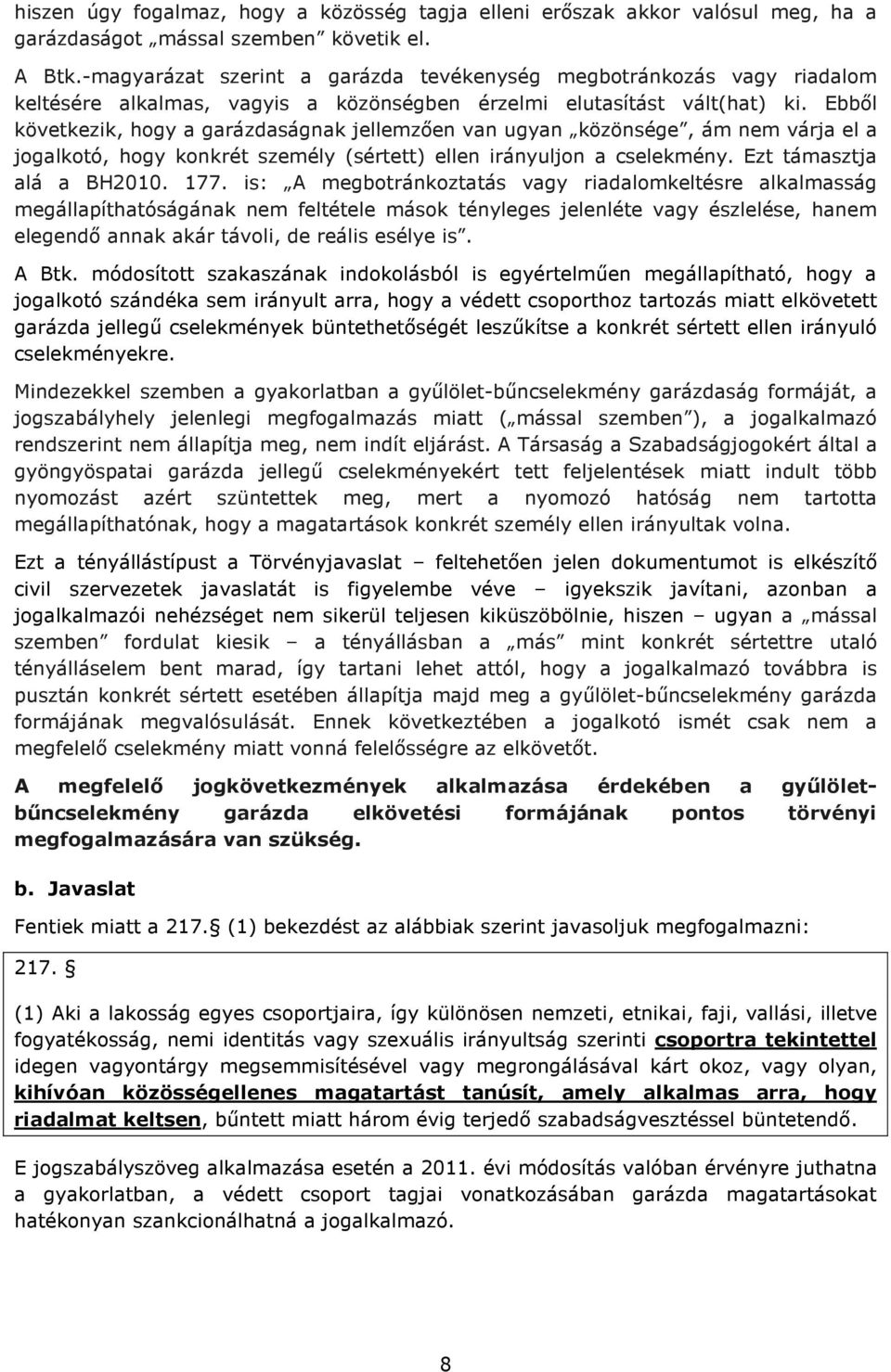 Ebből következik, hogy a garázdaságnak jellemzően van ugyan közönsége, ám nem várja el a jogalkotó, hogy konkrét személy (sértett) ellen irányuljon a cselekmény. Ezt támasztja alá a BH2010. 177.