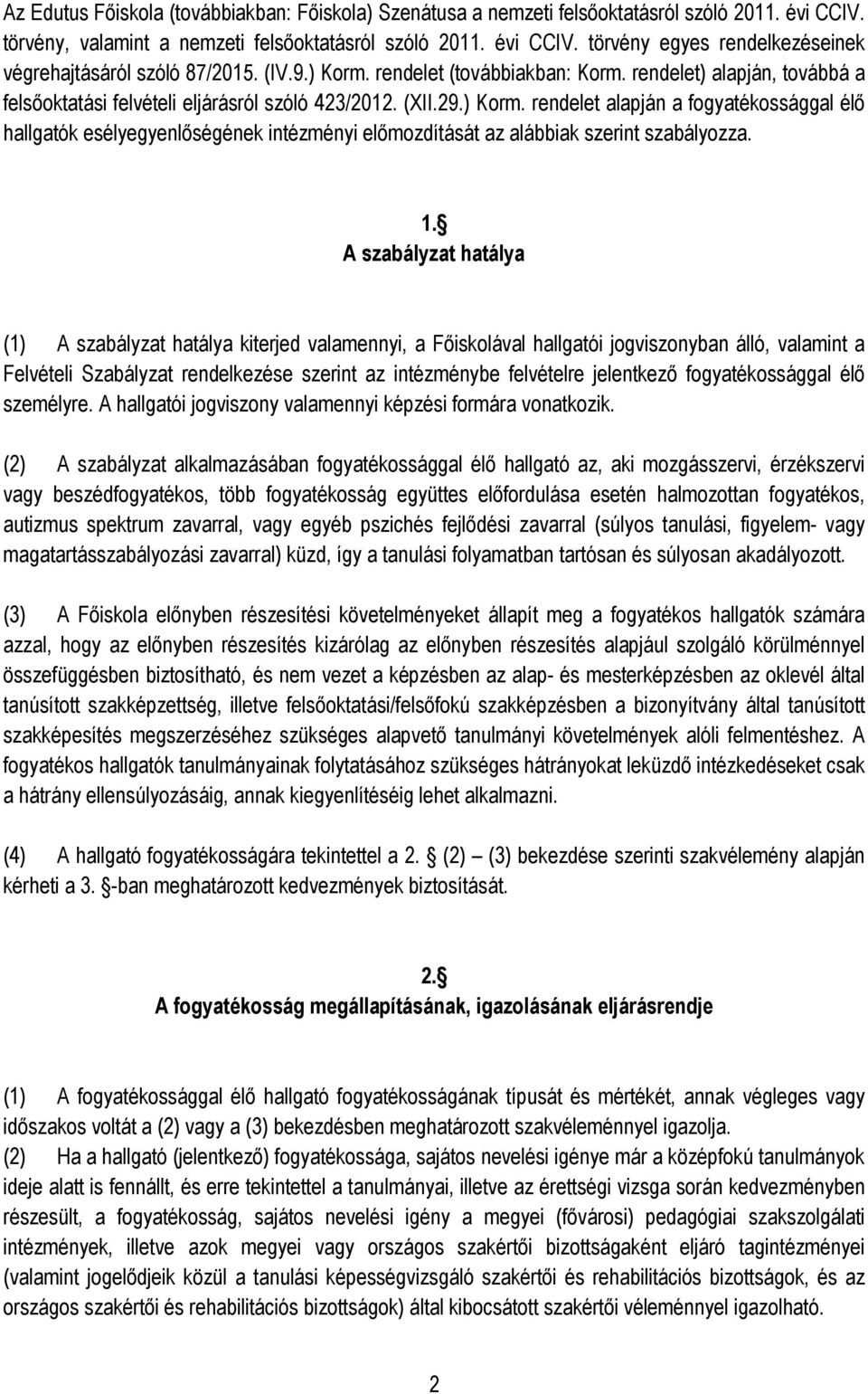 1. A szabályzat hatálya (1) A szabályzat hatálya kiterjed valamennyi, a Főiskolával hallgatói jogviszonyban álló, valamint a Felvételi Szabályzat rendelkezése szerint az intézménybe felvételre