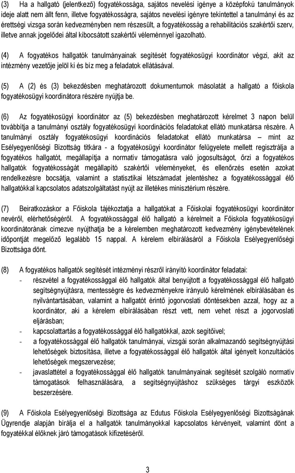 (4) A fogyatékos hallgatók tanulmányainak segítését fogyatékosügyi koordinátor végzi, akit az intézmény vezetője jelöl ki és bíz meg a feladatok ellátásával.