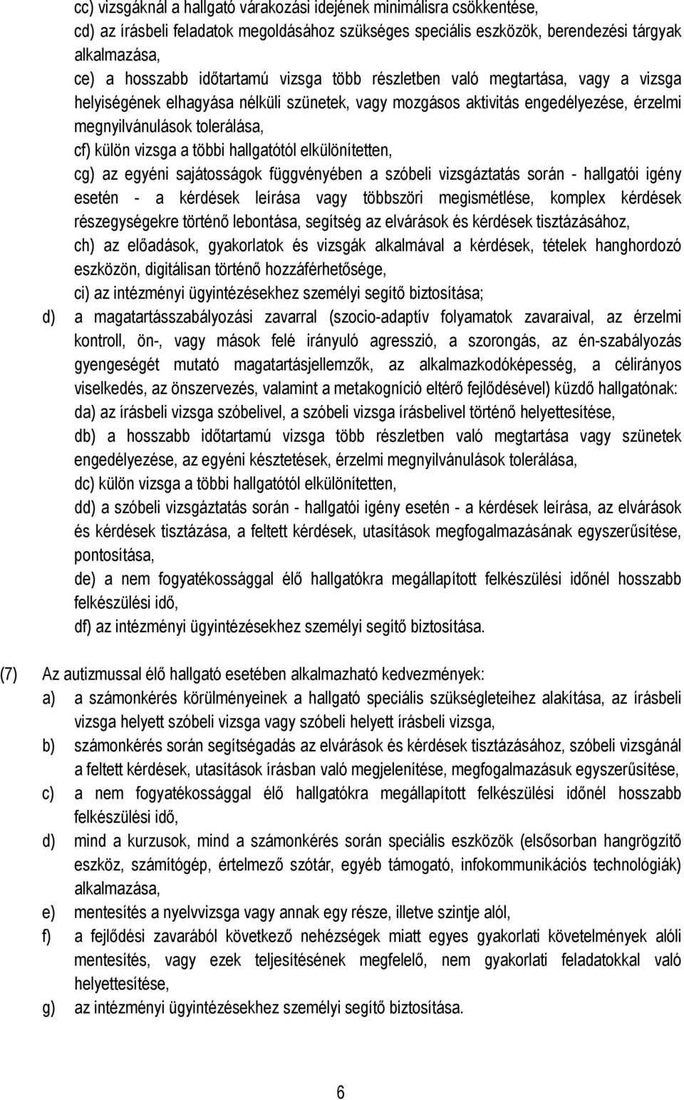 hallgatótól elkülönítetten, cg) az egyéni sajátosságok függvényében a szóbeli vizsgáztatás során - hallgatói igény esetén - a kérdések leírása vagy többszöri megismétlése, komplex kérdések