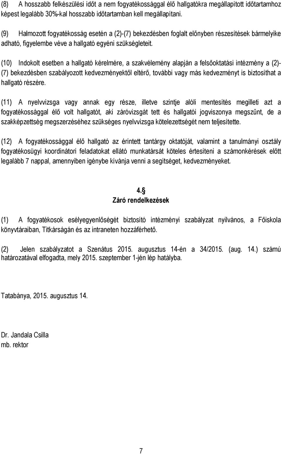 (10) Indokolt esetben a hallgató kérelmére, a szakvélemény alapján a felsőoktatási intézmény a (2)- (7) bekezdésben szabályozott kedvezményektől eltérő, további vagy más kedvezményt is biztosíthat a