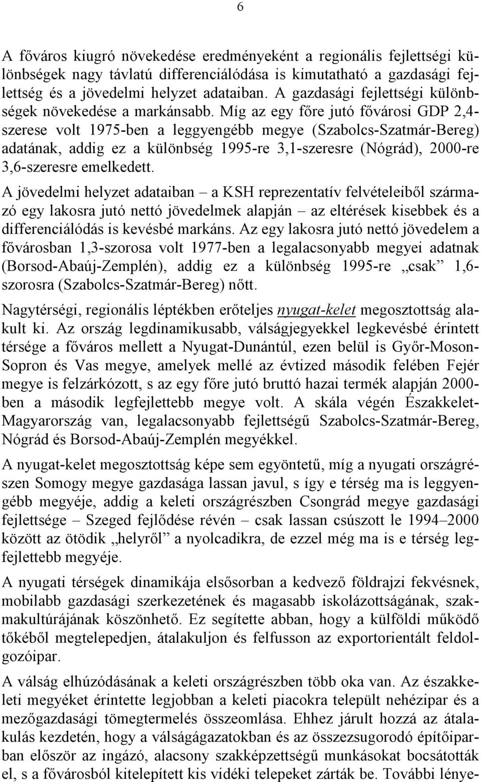 Míg az egy főre jutó fővárosi GDP 2,4- szerese volt 1975-ben a leggyengébb megye (Szabolcs-Szatmár-Bereg) adatának, addig ez a különbség 1995-re 3,1-szeresre (Nógrád), 2000-re 3,6-szeresre emelkedett.
