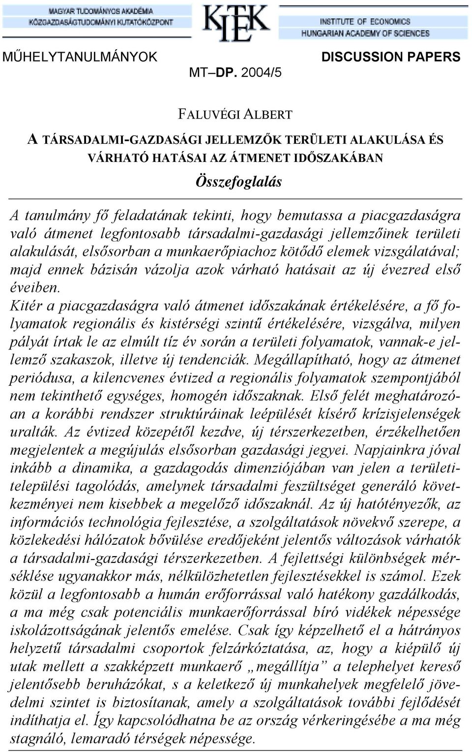 a piacgazdaságra való átmenet legfontosabb társadalmi-gazdasági jellemzőinek területi alakulását, elsősorban a munkaerőpiachoz kötődő elemek vizsgálatával; majd ennek bázisán vázolja azok várható
