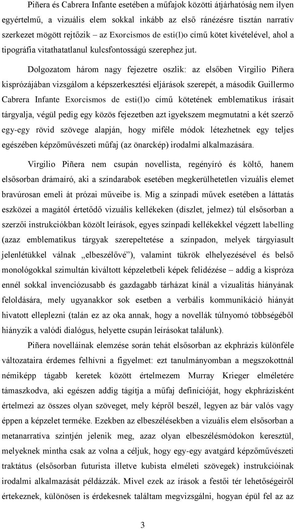 Dolgozatom három nagy fejezetre oszlik: az elsőben Virgilio Piñera kisprózájában vizsgálom a képszerkesztési eljárások szerepét, a második Guillermo Cabrera Infante Exorcismos de esti(l)o című
